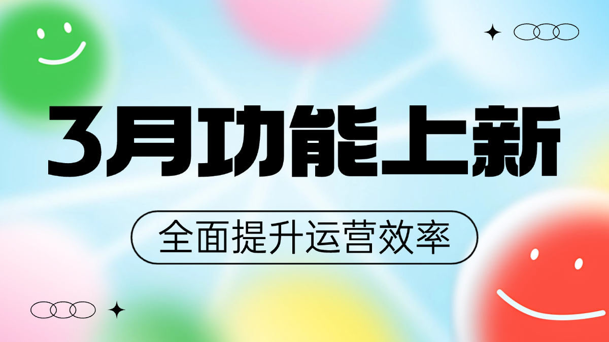 3月新功能速递，助力提升运营效率！