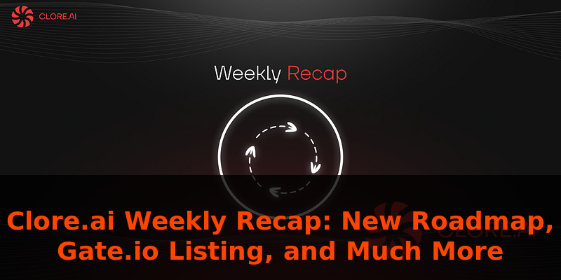 Clore.ai Weekly Recap: New Roadmap, Gate.io Listing, and Much More