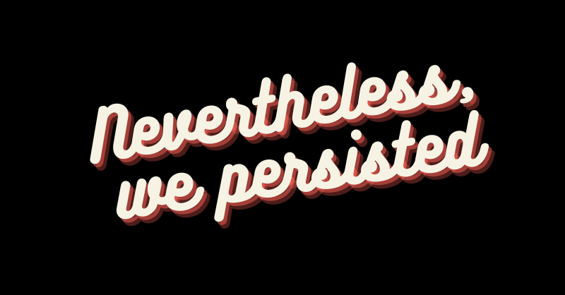 Cream text against a black background. “Nevertheless, we persisted”