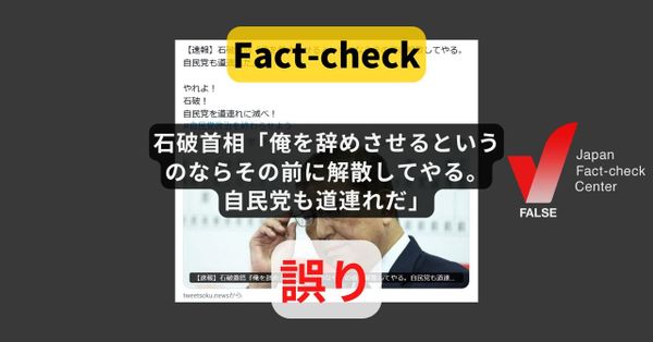 石破首相「俺を辞めさせるというのならその前に解散してやる」と発言? まとめサイトによるもの【ファクトチェック】