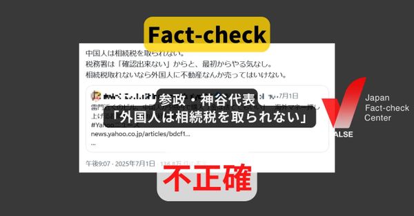 参政・神谷代表「外国人は相続税を取られない」? 国内にある財産は課税対象【＃参院選ファクトチェック】