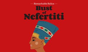 Remarkable Relics: Bust of Nefertiti