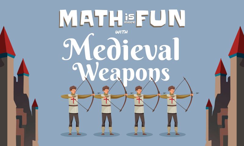 Math is More Fun: with Medieval Weapons
