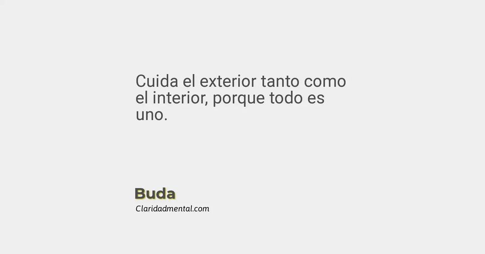 Buda: Cuida el exterior tanto como el interior, porque todo es uno.