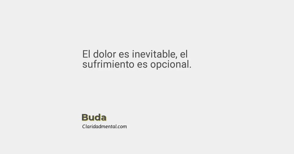 Buda: El dolor es inevitable, el sufrimiento es opcional.