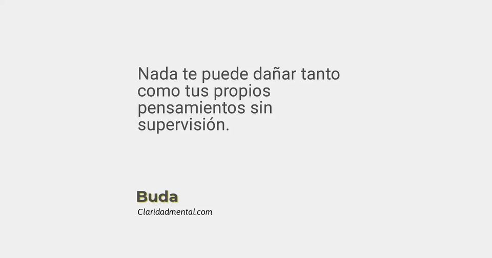 Buda: Nada te puede dañar tanto como tus propios pensamientos sin supervisión.