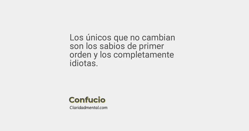 Confucio: Los únicos que no cambian son los sabios de primer orden y los completamente idiotas.