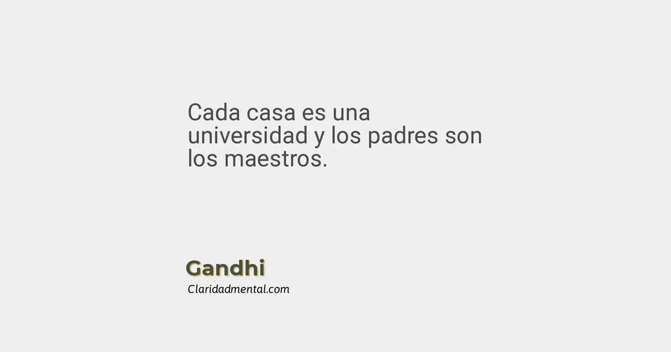 Gandhi: Cada casa es una universidad y los padres son los maestros.