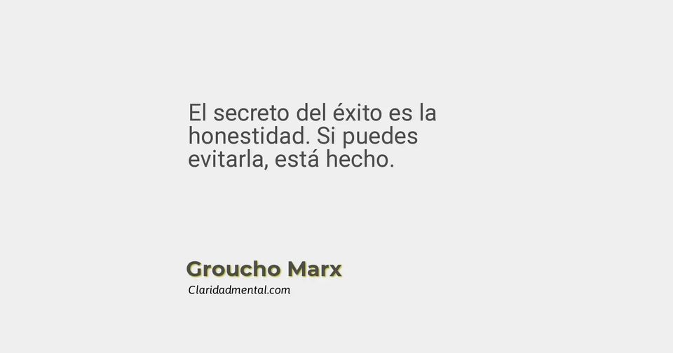 Groucho Marx: El secreto del éxito es la honestidad. Si puedes evitarla, está hecho.