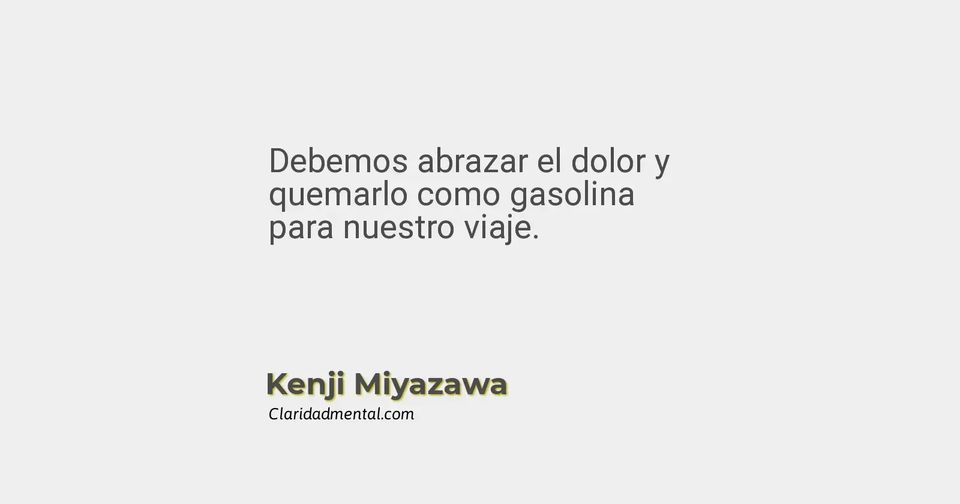 Kenji Miyazawa: Debemos abrazar el dolor y quemarlo como gasolina para nuestro viaje.