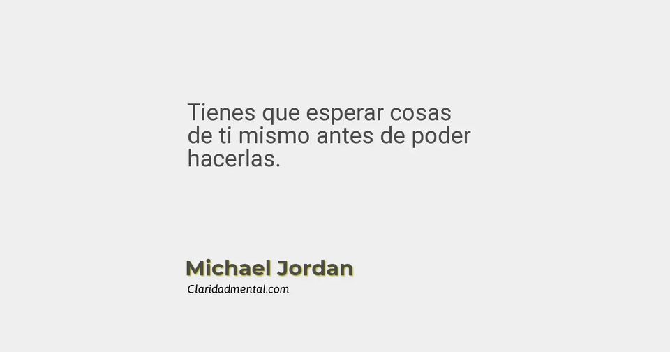 Michael Jordan: Tienes que esperar cosas de ti mismo antes de poder hacerlas.