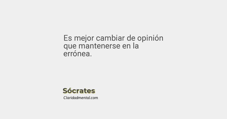 Sócrates: Es mejor cambiar de opinión que mantenerse en la errónea.