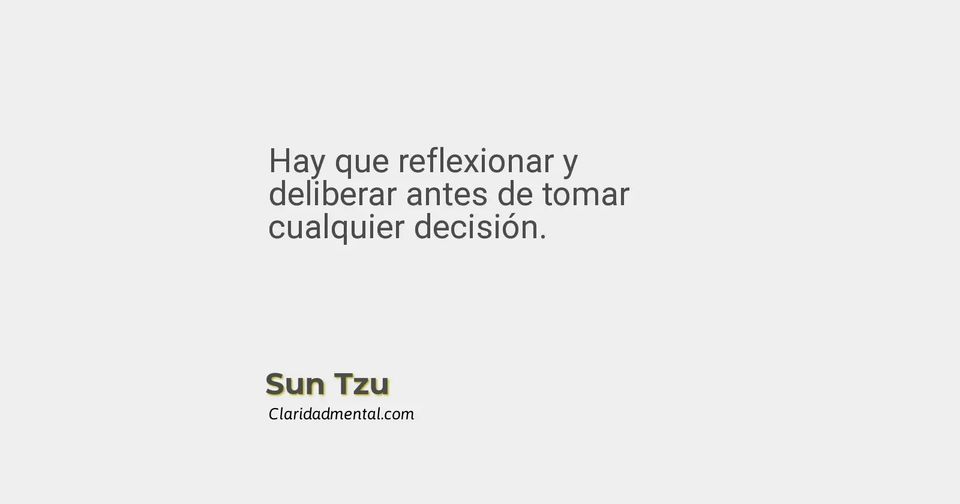 Sun Tzu: Hay que reflexionar y deliberar antes de tomar cualquier decisión.