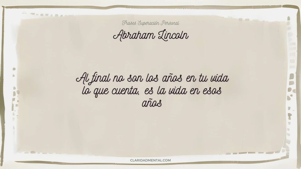 Abraham Lincoln: Al final no son los años en tu vida lo que cuenta, es la vida en esos años