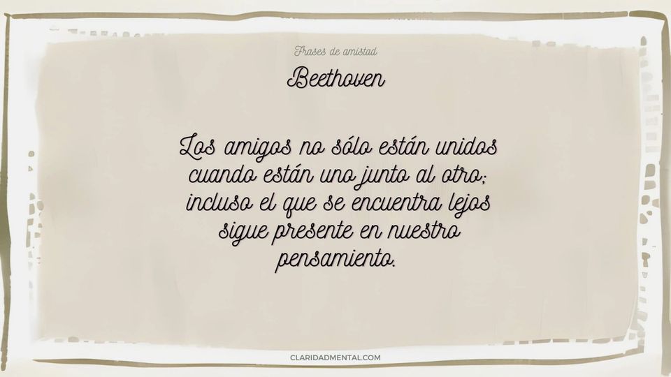 Beethoven: Los amigos no sólo están unidos cuando están uno junto al otro; incluso el que se encuentra lejos sigue presente en nuestro pensamiento.