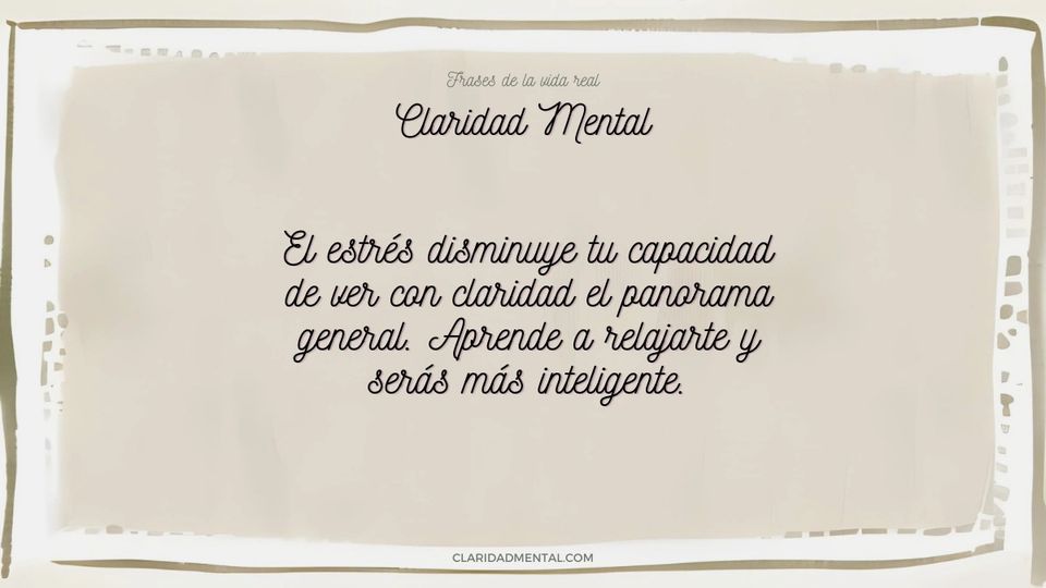 Claridad Mental: El estrés disminuye tu capacidad de ver con claridad el panorama general. Aprende a relajarte y serás más inteligente.
