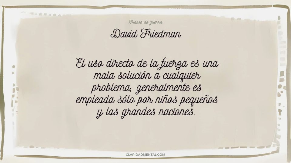 David Friedman: El uso directo de la fuerza es una mala solución a cualquier problema, generalmente es empleada sólo por niños pequeños y las gran