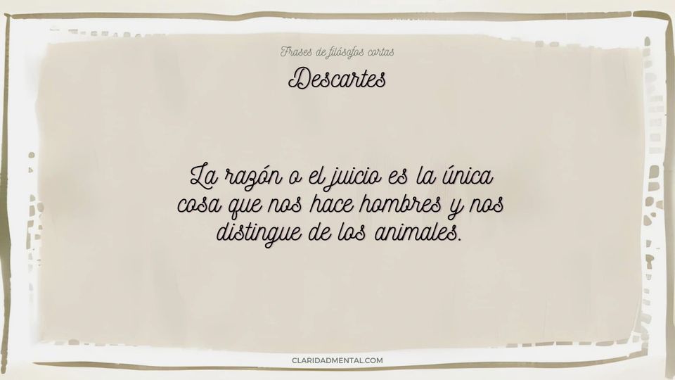 Descartes: La razón o el juicio es la única cosa que nos hace hombres y nos distingue de los animales.
