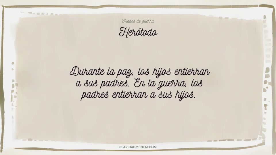 Herótodo: Durante la paz, los hijos entierran a sus padres. En la guerra, los padres entierran a sus hijos.