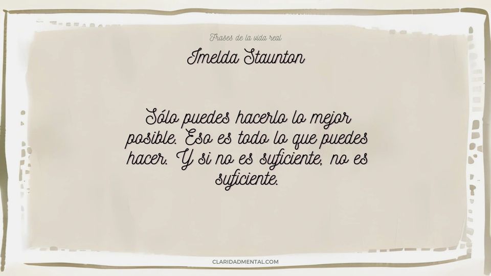 Imelda Staunton: Sólo puedes hacerlo lo mejor posible. Eso es todo lo que puedes hacer. Y si no es suficiente, no es suficiente.