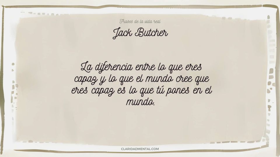Jack Butcher: La diferencia entre lo que eres capaz y lo que el mundo cree que eres capaz es lo que tú pones en el mundo.