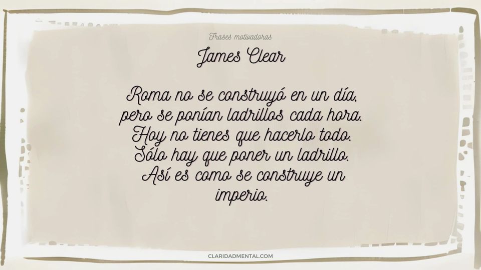 James Clear: Roma no se construyó en un día, pero se ponían ladrillos cada hora. Hoy no tienes que hacerlo todo. Sólo hay que poner un ladrillo. A