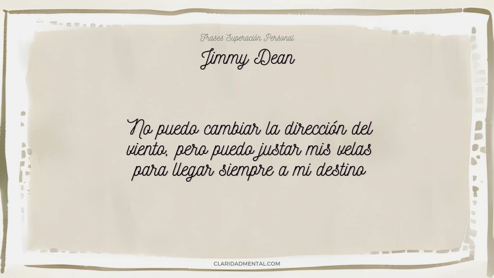 Jimmy Dean: No puedo cambiar la dirección del viento, pero puedo justar mis velas para llegar siempre a mi destino