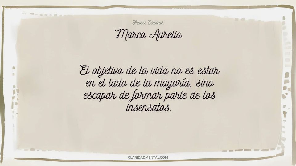 Marco Aurelio: El objetivo de la vida no es estar en el lado de la mayoría, sino escapar de formar parte de los insensatos.