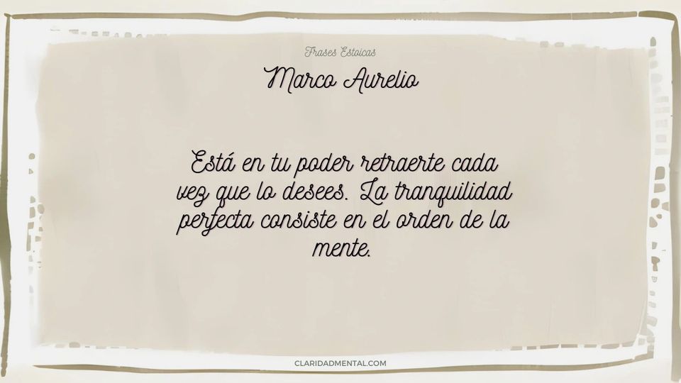 Marco Aurelio: Está en tu poder retraerte cada vez que lo desees. La tranquilidad perfecta consiste en el orden de la mente.