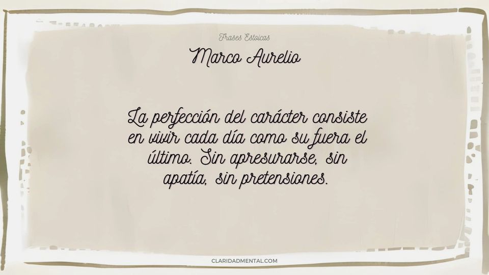 Marco Aurelio: La perfección del carácter consiste en vivir cada día como su fuera el último. Sin apresurarse, sin apatía, sin pretensiones.