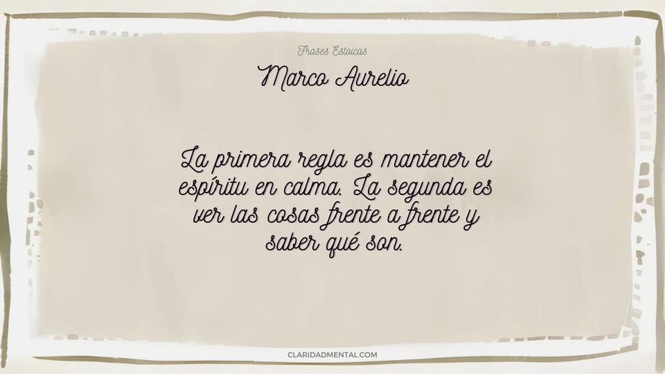 Marco Aurelio: La primera regla es mantener el espíritu en calma. La segunda es ver las cosas frente a frente y saber qué son.