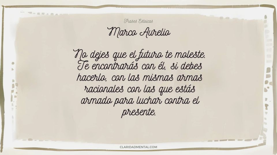 Marco Aurelio: No dejes que el futuro te moleste. Te encontrarás con él, si debes hacerlo, con las mismas armas racionales con las que estás armado