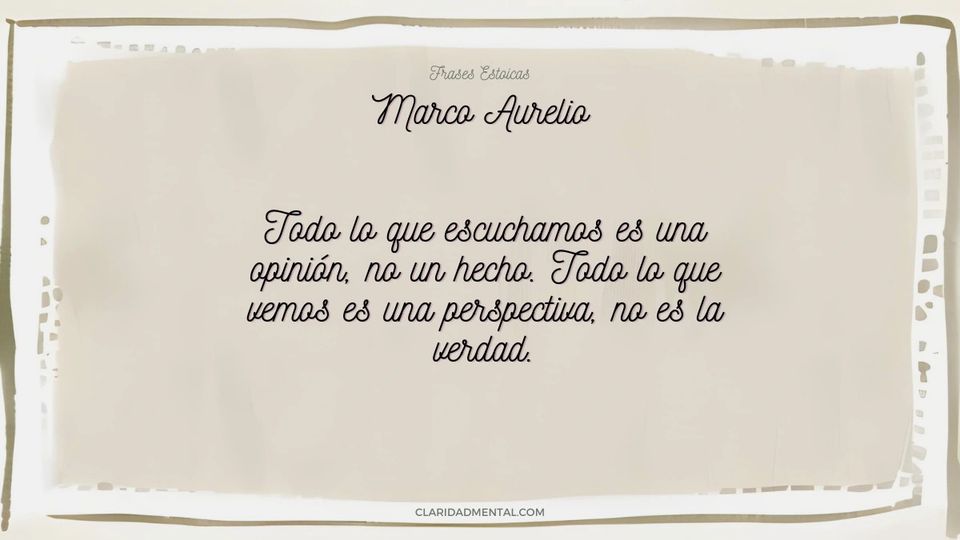 Marco Aurelio: Todo lo que escuchamos es una opinión, no un hecho. Todo lo que vemos es una perspectiva, no es la verdad.