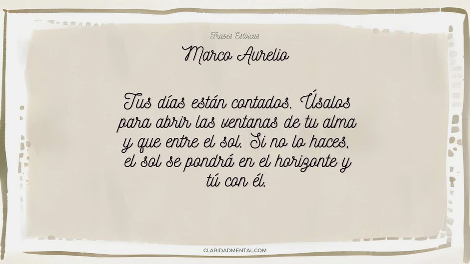 Marco Aurelio: Tus días están contados. Úsalos para abrir las ventanas de tu alma y que entre el sol. Si no lo haces, el sol se pondrá en el horiz
