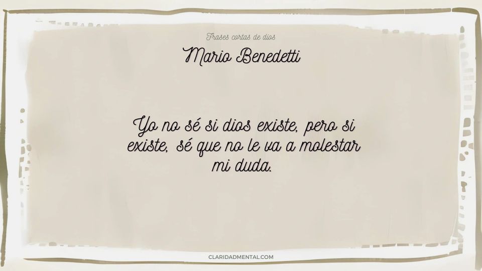 Mario Benedetti: Yo no sé si dios existe, pero si existe, sé que no le va a molestar mi duda.
