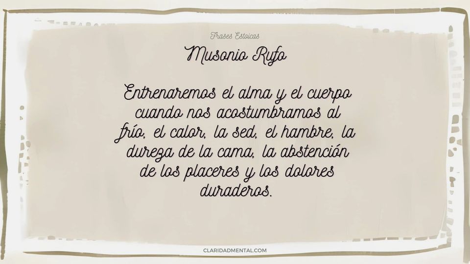 Musonio Rufo: Entrenaremos el alma y el cuerpo cuando nos acostumbramos al frío, el calor, la sed, el hambre, la dureza de la cama, la abstención de