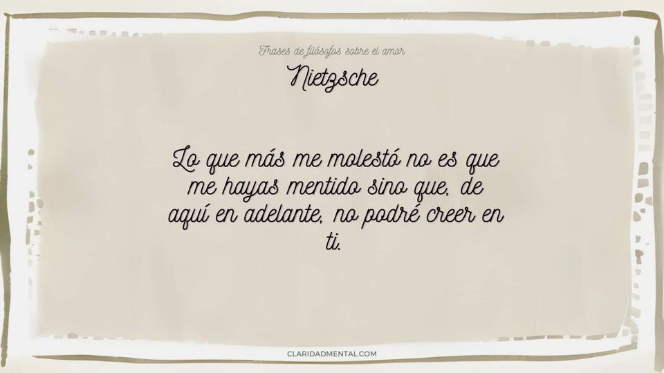 Nietzsche: Lo que más me molestó no es que me hayas mentido sino que, de aquí en adelante, no podré creer en ti.