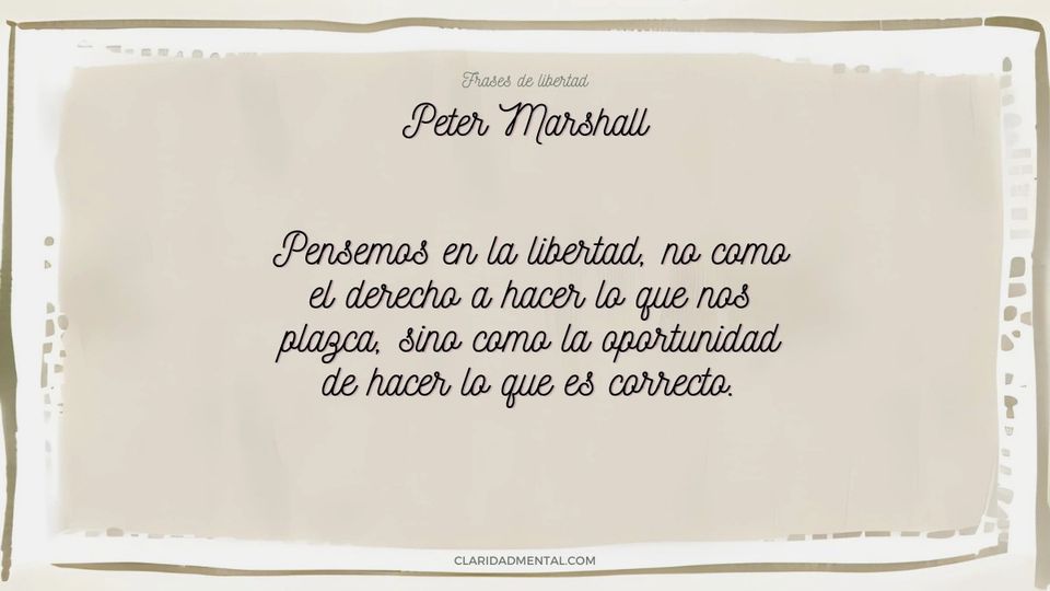 Peter Marshall: Pensemos en la libertad, no como el derecho a hacer lo que nos plazca, sino como la oportunidad de hacer lo que es correcto.