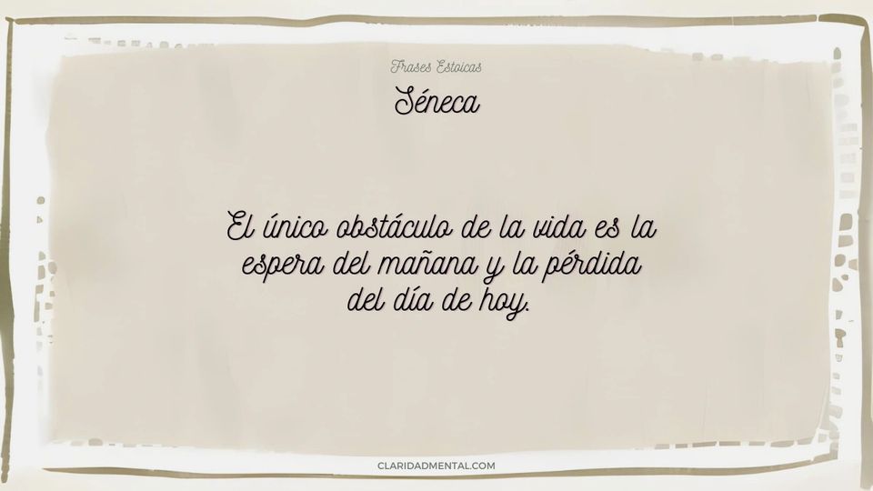 Séneca: El único obstáculo de la vida es la espera del mañana y la pérdida del día de hoy.