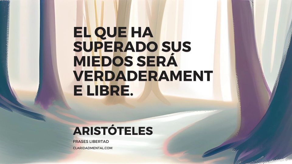 Aristóteles: El que ha superado sus miedos será verdaderamente libre.