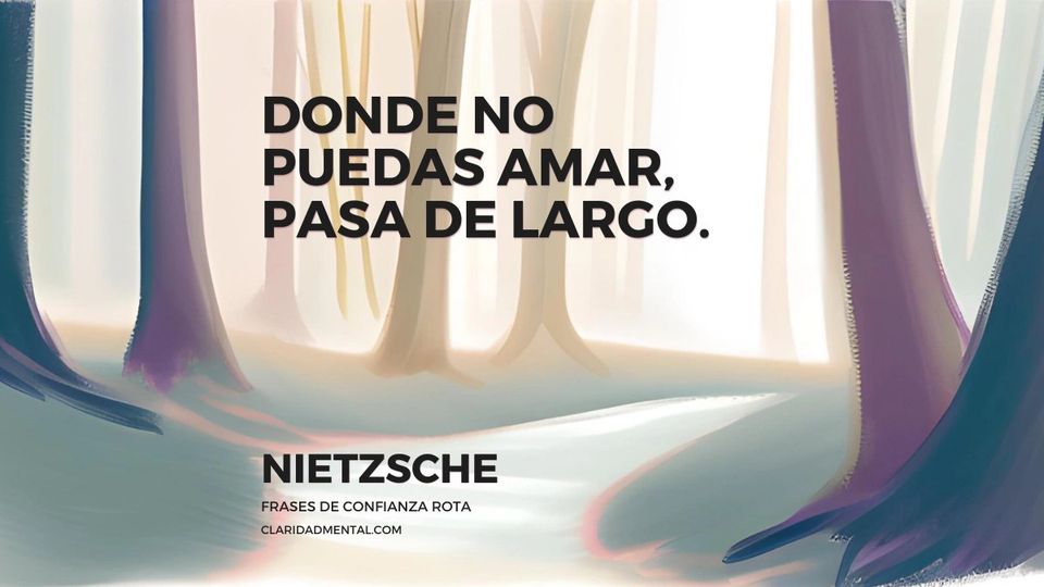 Nietzsche: Donde no puedas amar, pasa de largo.
