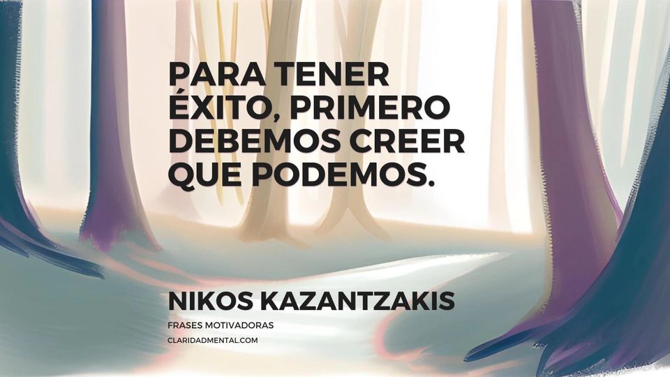 Nikos Kazantzakis: Para tener éxito, primero debemos creer que podemos.
