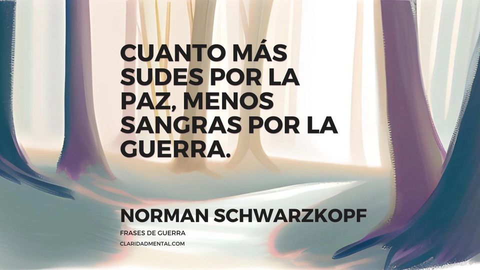 Norman Schwarzkopf: Cuanto más sudes por la paz, menos sangras por la guerra.