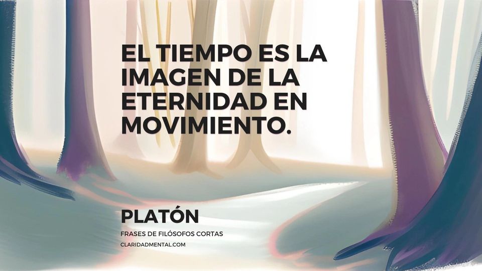 Platón: El tiempo es la imagen de la eternidad en movimiento.