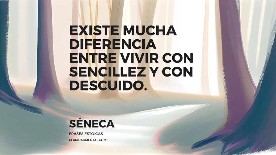 Séneca: Existe mucha diferencia entre vivir con sencillez y con descuido.