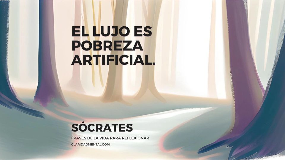 Sócrates: El lujo es pobreza artificial.