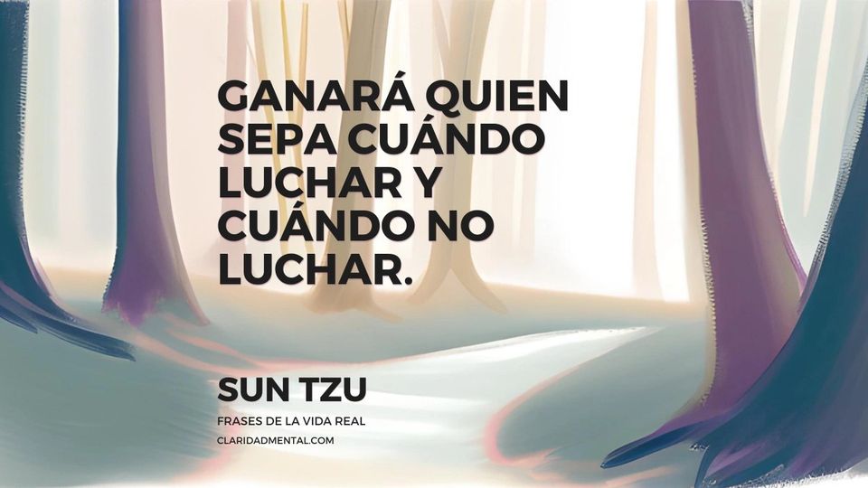 Sun Tzu: Ganará quien sepa cuándo luchar y cuándo no luchar.