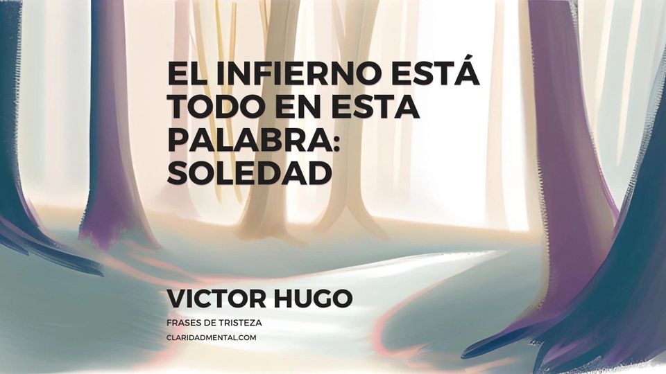 Victor Hugo: El infierno está todo en esta palabra: soledad