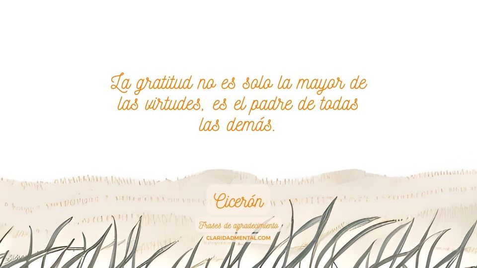 Cicerón: La gratitud no es solo la mayor de las virtudes, es el padre de todas las demás.