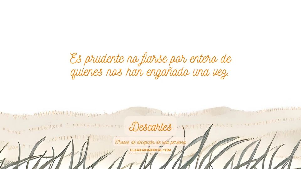 Descartes: Es prudente no fiarse por entero de quienes nos han engañado una vez.